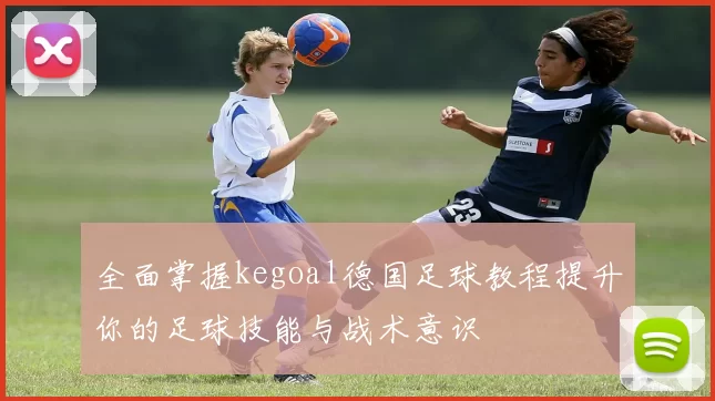 全面掌握kegoal德国足球教程提升你的足球技能与战术意识