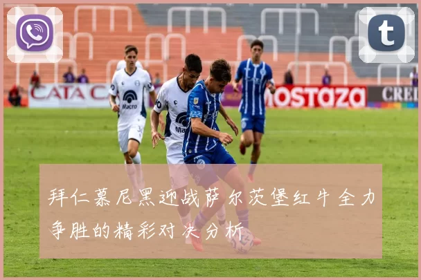 拜仁慕尼黑迎战萨尔茨堡红牛全力争胜的精彩对决分析